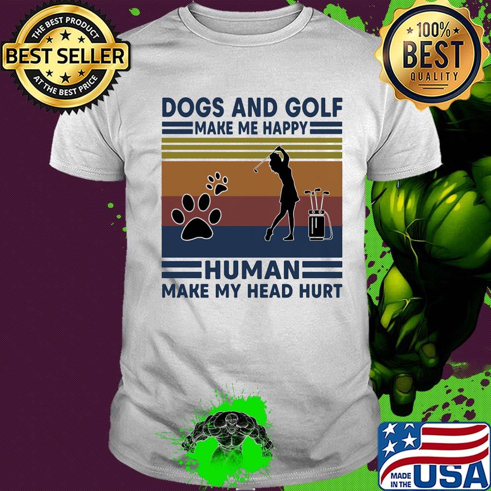 Dogs and golf make me happy human make my head hurt vintage retro shirt