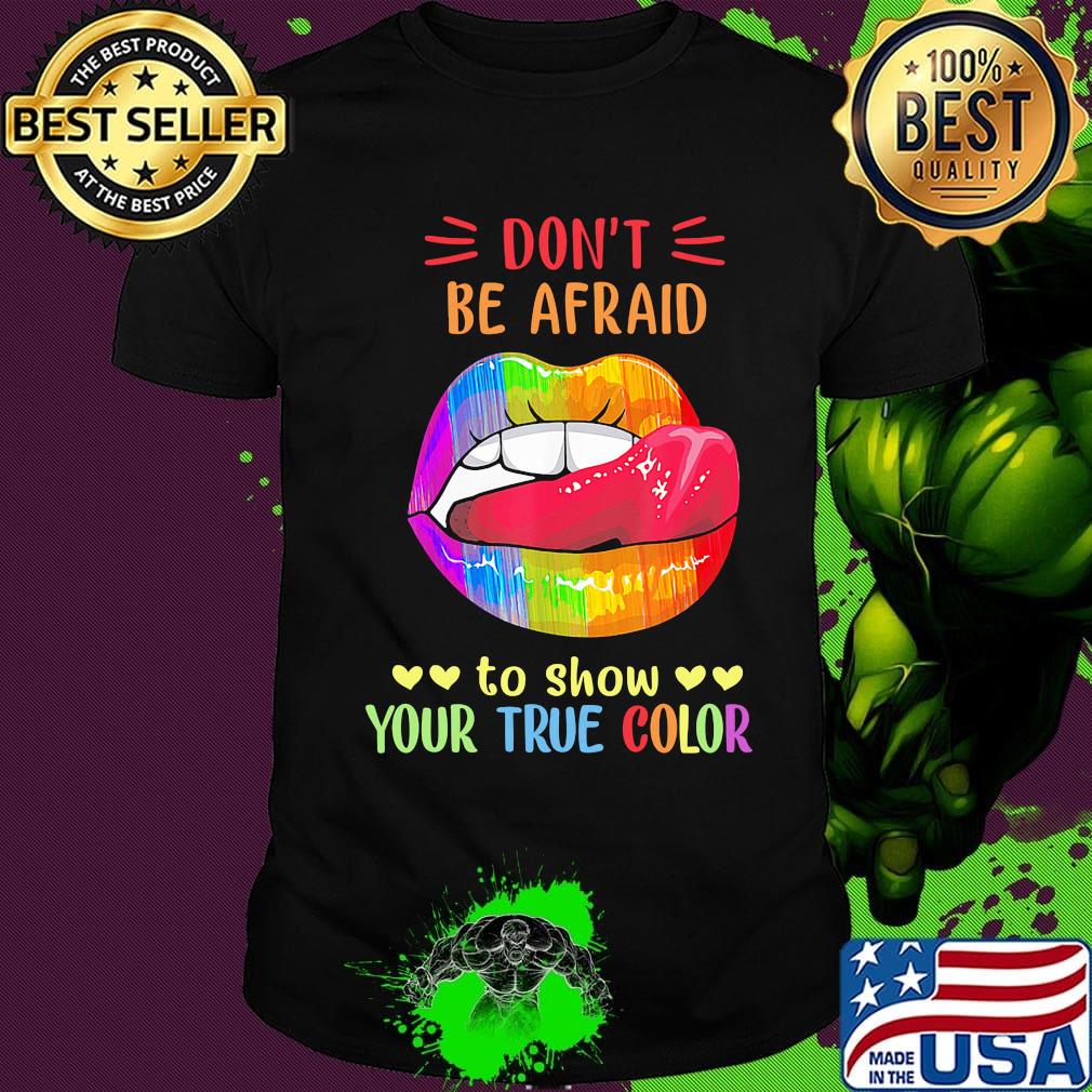 Don't Be Afraid To Show Your True Color Lips LGBT Shirt