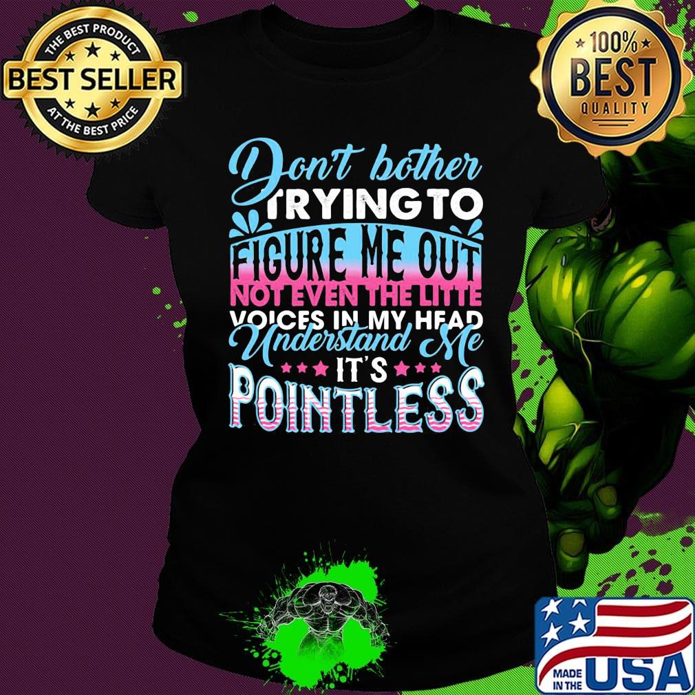 Don't Bother Trying To Figure Me Out Pointless Shirt Ladies tee Don't Bother Trying To Figure Me Out Pointless Shirt Ladies tee