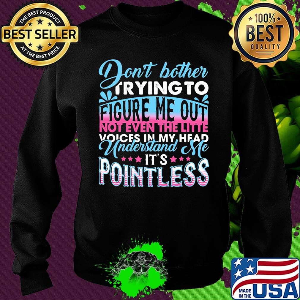 Don't Bother Trying To Figure Me Out Pointless Shirt Sweater Don't Bother Trying To Figure Me Out Pointless Shirt Sweater