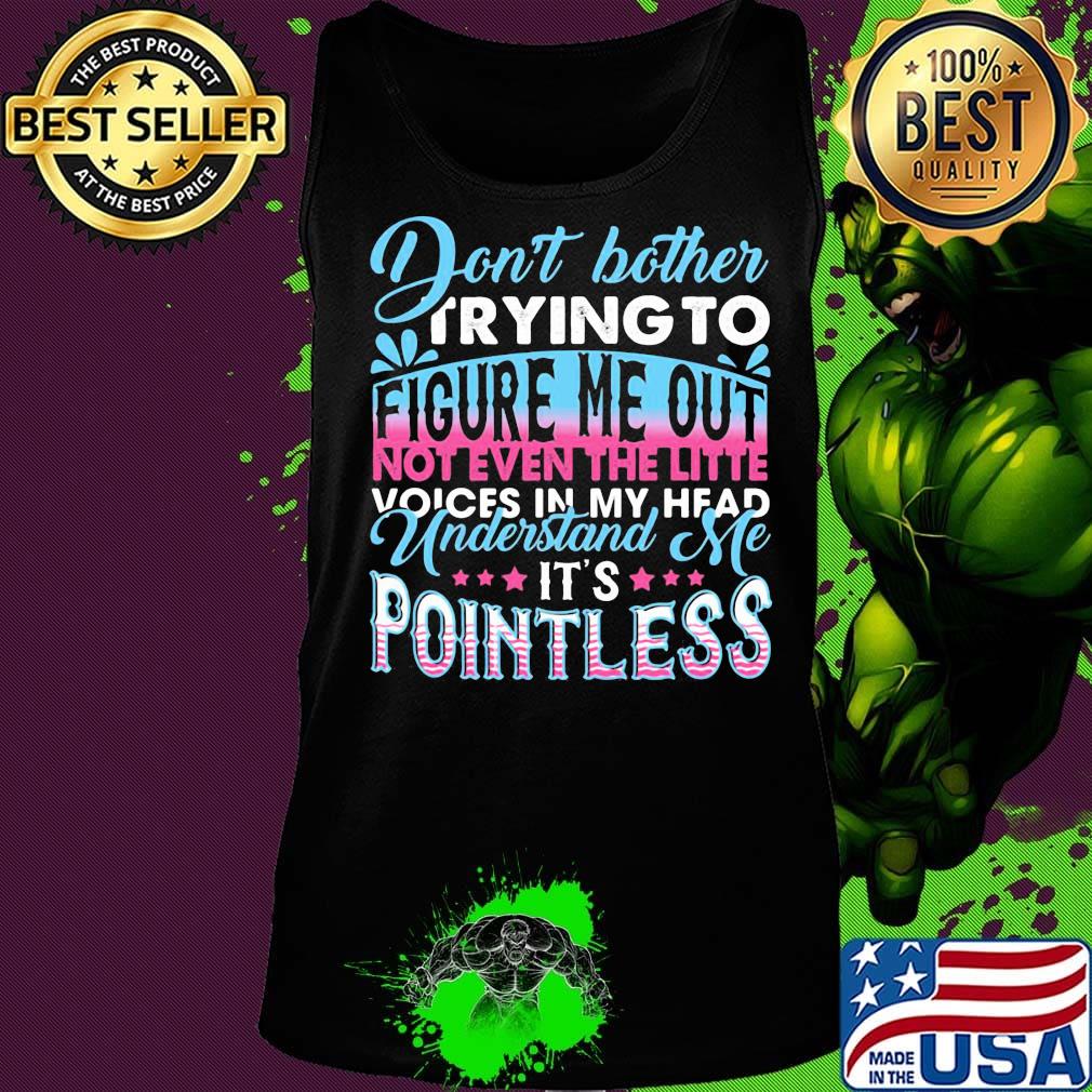 Don't Bother Trying To Figure Me Out Pointless Shirt Tank top Don't Bother Trying To Figure Me Out Pointless Shirt Tank top