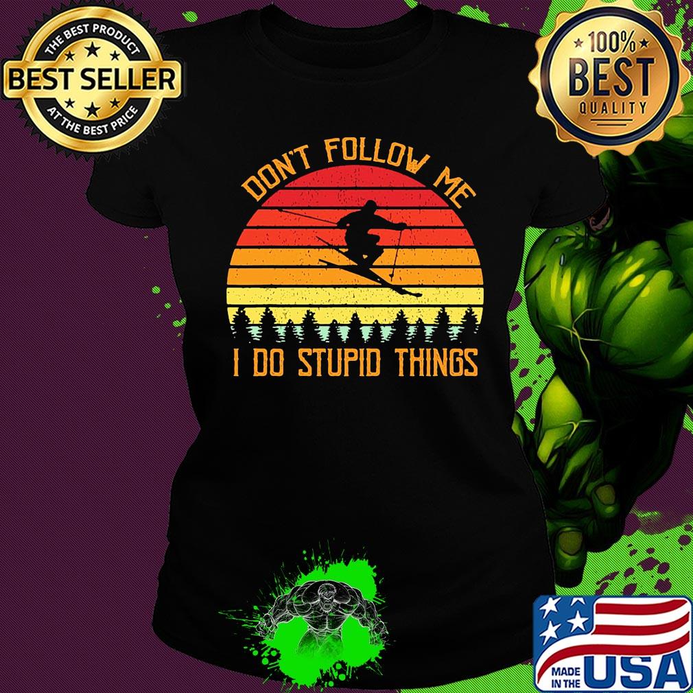 Don't follow me I do stupid things skiing vintage s Ladies tee Don't follow me I do stupid things skiing vintage s Ladies tee
