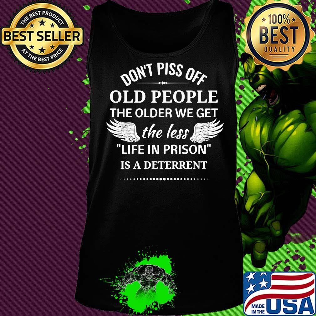 Don't piss off old people the older we get the less life in prison is a deterrent s Tank top Don't piss off old people the older we get the less life in prison is a deterrent s Tank top