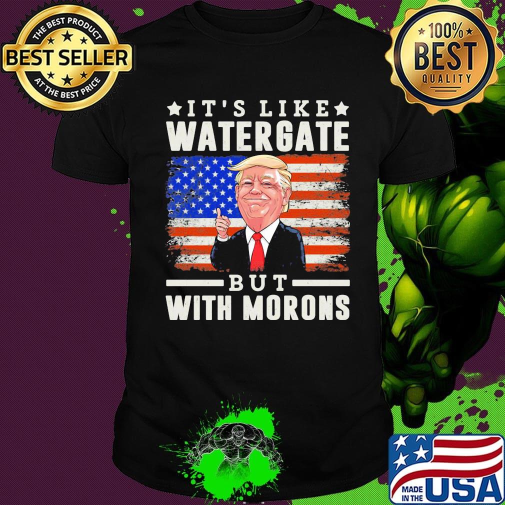 Donald trump it's like watergate but with morons american flag independence day shirt