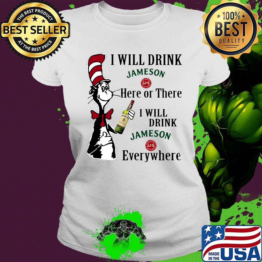 Dr seuss i will drink jameson here of there i will drink jameson everywhere s Ladies tee Dr seuss i will drink jameson here of there i will drink jameson everywhere s Ladies tee