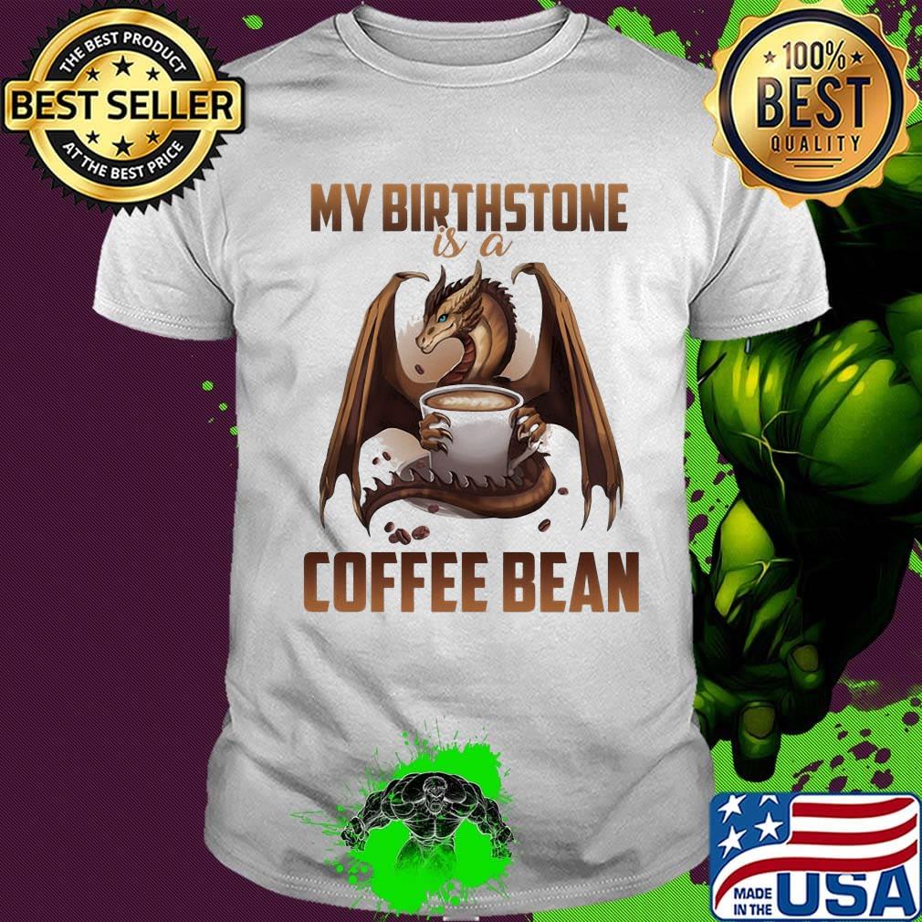 Dragon my birthstone is a coffee bean shirt