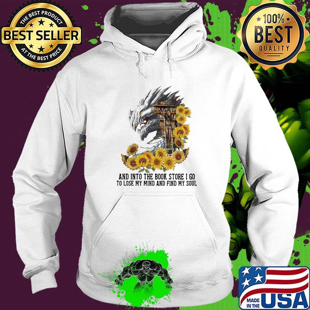 Dragon sunflowers and into the book store I go to lose my mind and find my soul s Hoodie Dragon sunflowers and into the book store I go to lose my mind and find my soul s Hoodie