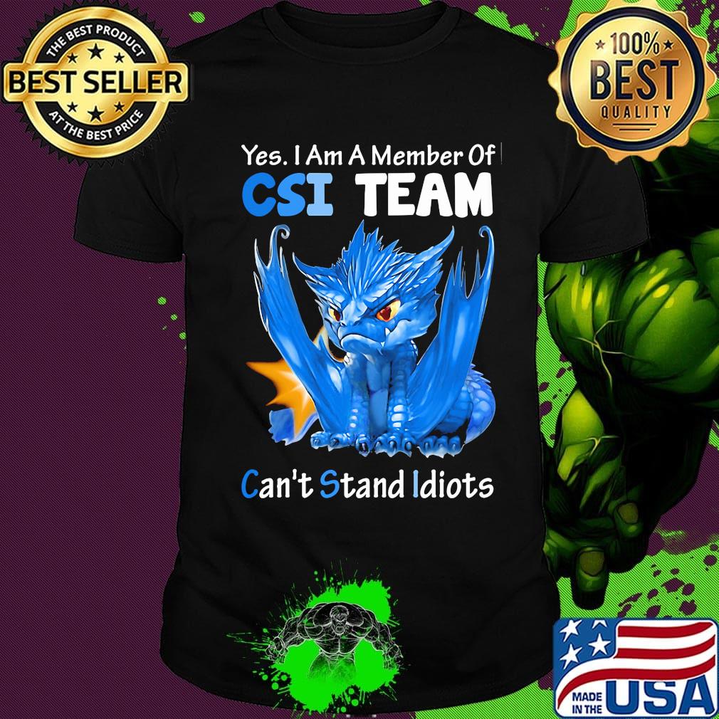 Dragon yes I am a member of csi team can't stand idiots shirt