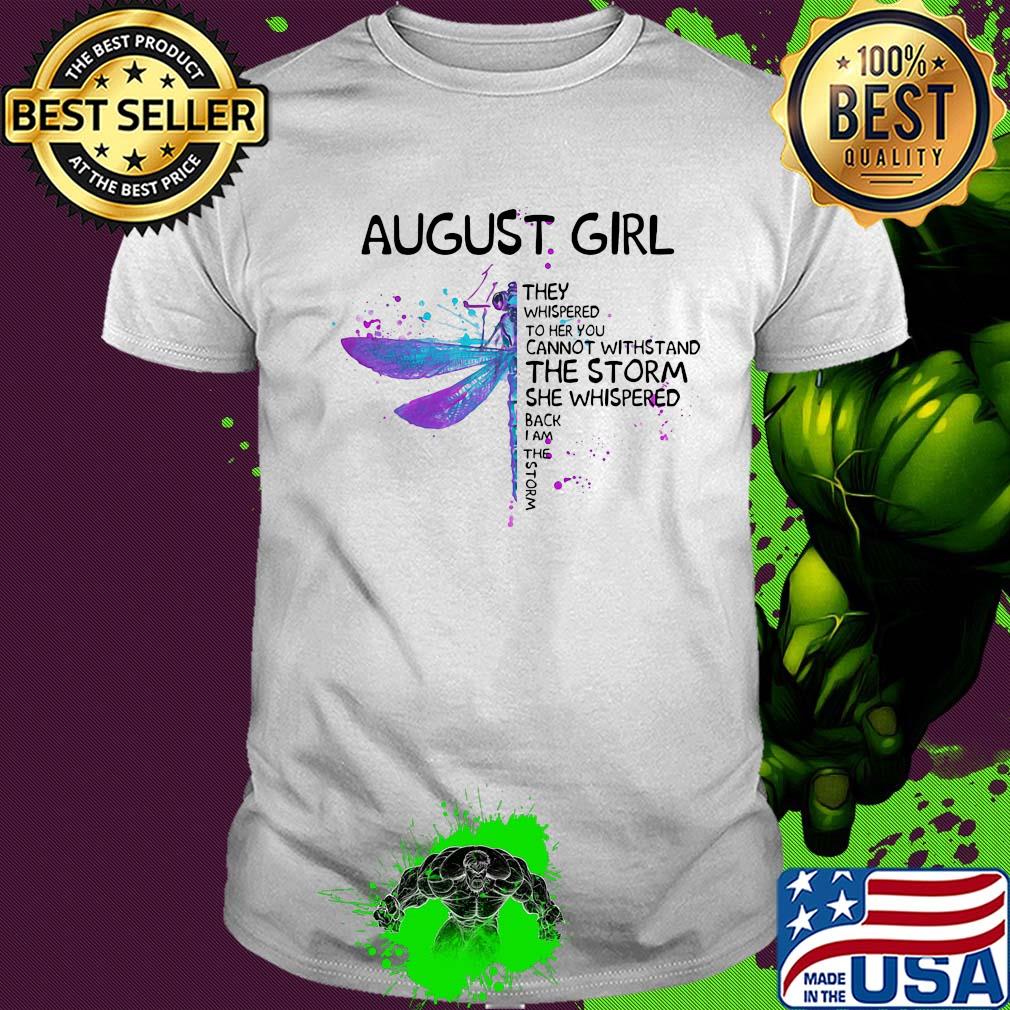 Dragonfly august girl they whispered to her you cannot withstand the storm she whispered back i am the storm shirt