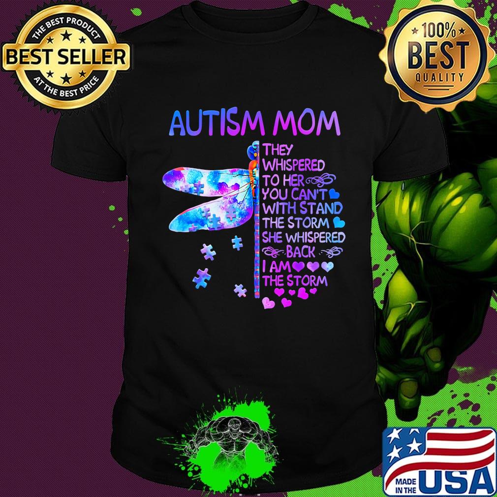 Dragonfly autism mom they whispered to her you can't with stand the storm she whispered back i am the storm hearts shirt