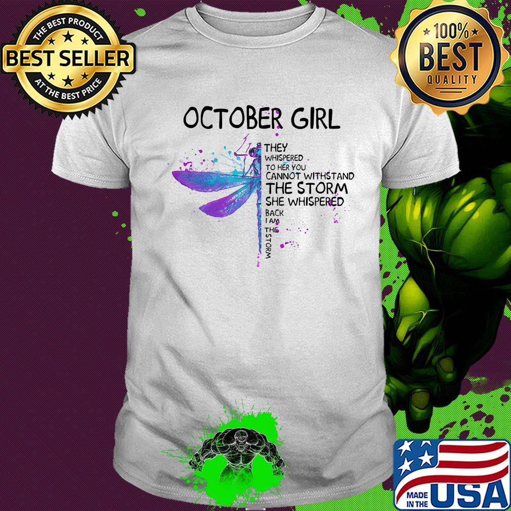 Dragonfly october girl they whispered to her you cannot withstand the storm she whispered back i am the storm shirt