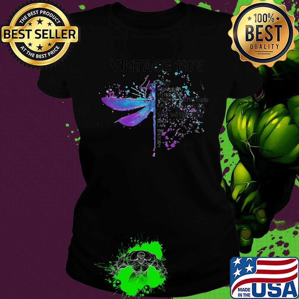 Dragonfly vintage 1975 they whispered to her you cannot withstand the storm she whispered back I am the storm s Ladies tee Dragonfly vintage 1975 they whispered to her you cannot withstand the storm she whispered back I am the storm s Ladies tee