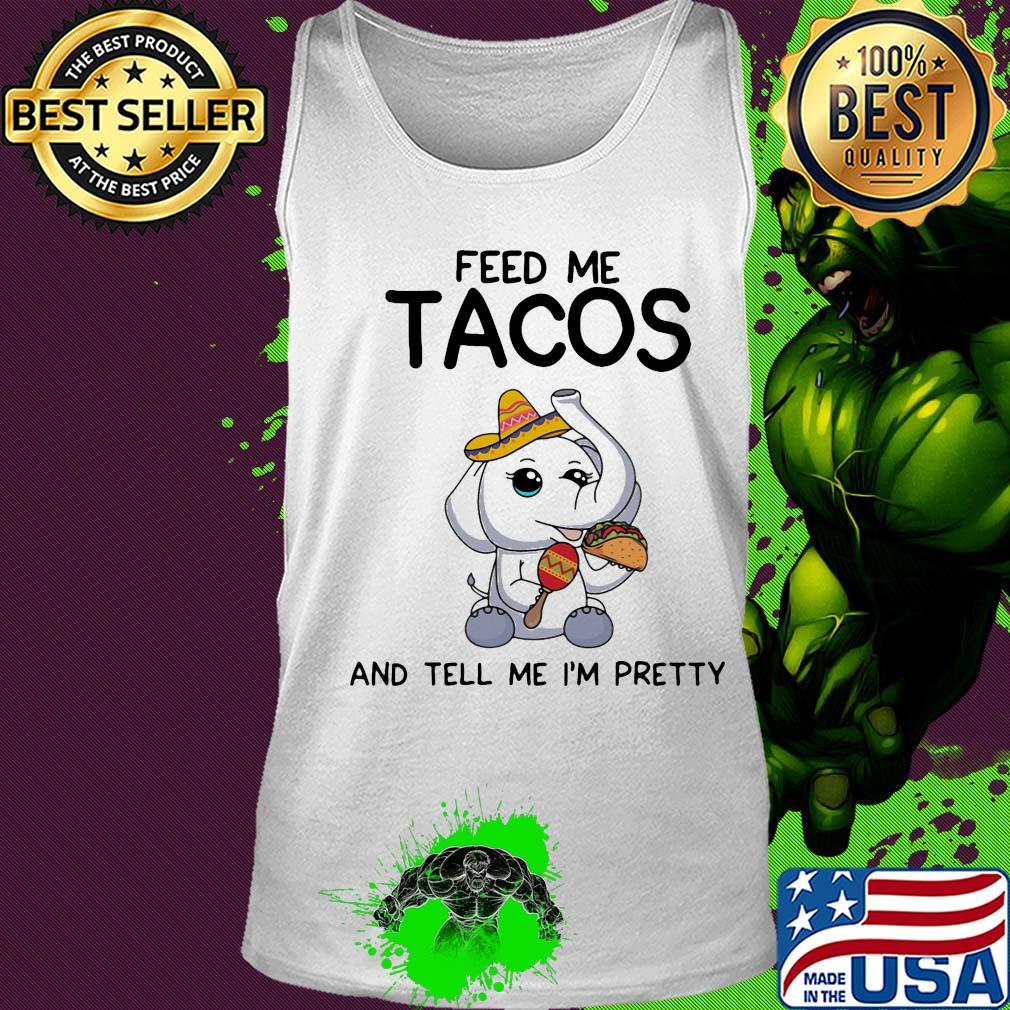 Elephant feed me tacos and tell me I'm pretty s Tank top Elephant feed me tacos and tell me I'm pretty s Tank top