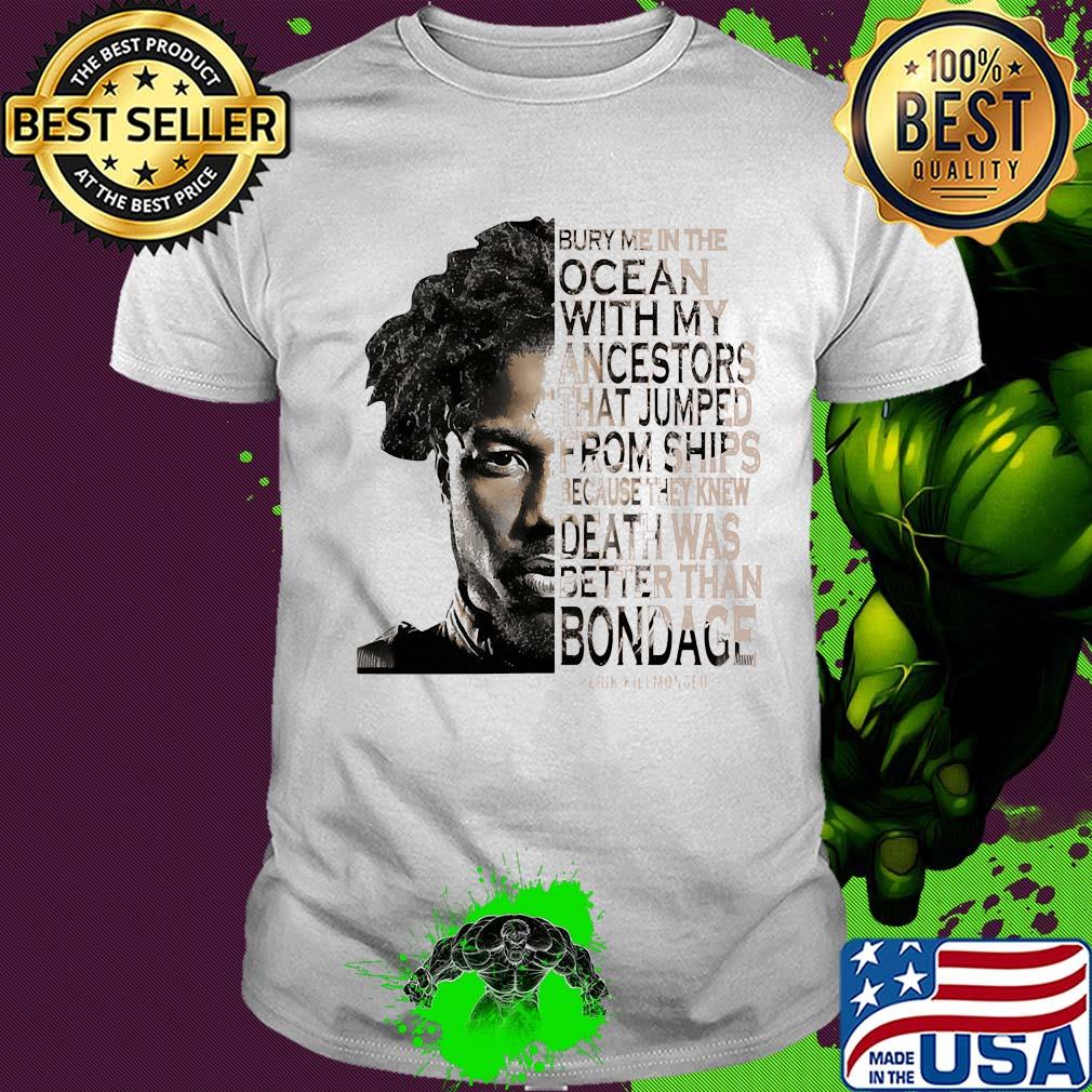 Erik killmonger bury me in the ocean with my ancestors that jumped from the ships shirt