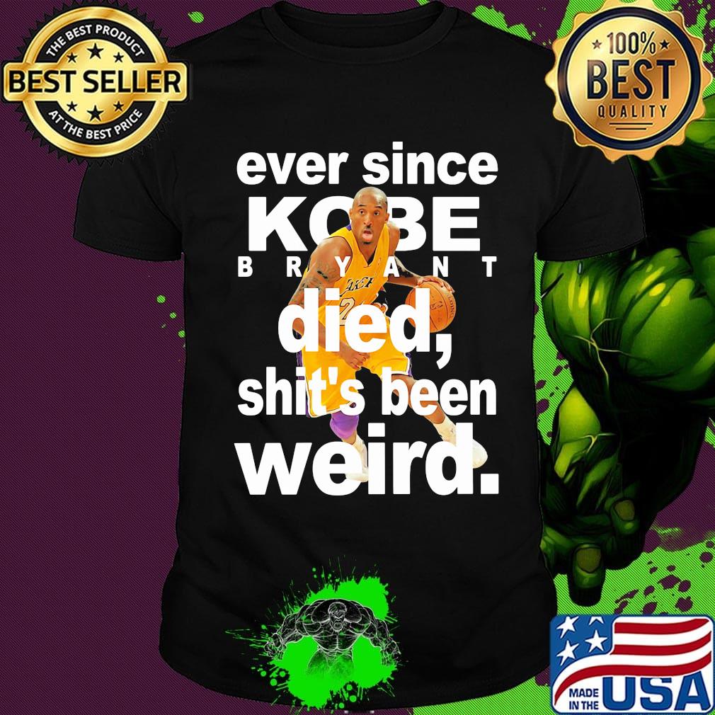 Ever since kobe bryant died shit's been weird shirt