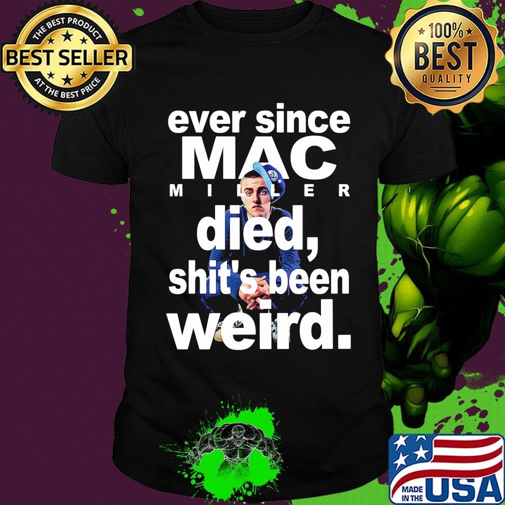 Ever since mac miller died shit's been weird shirt