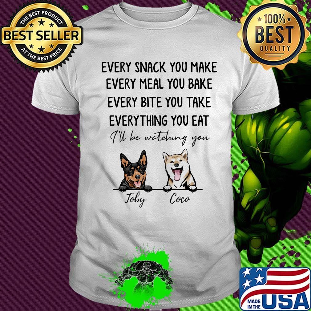 Every snack you make meal you bake bite you take thing you eat I'll be watching you Joby Coco dog shirt