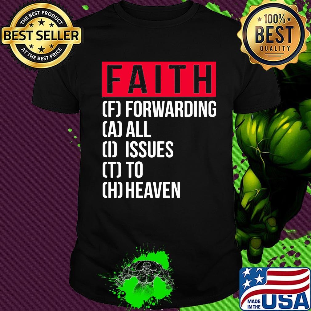 Faith Forwarding All Issue To Heaven Shirt
