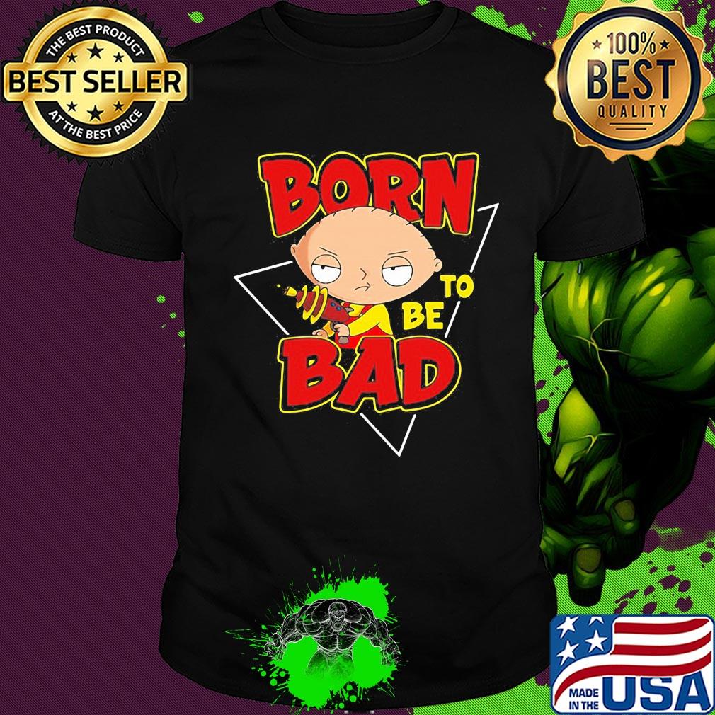 Family guy stewie griffin born to be bad shirt