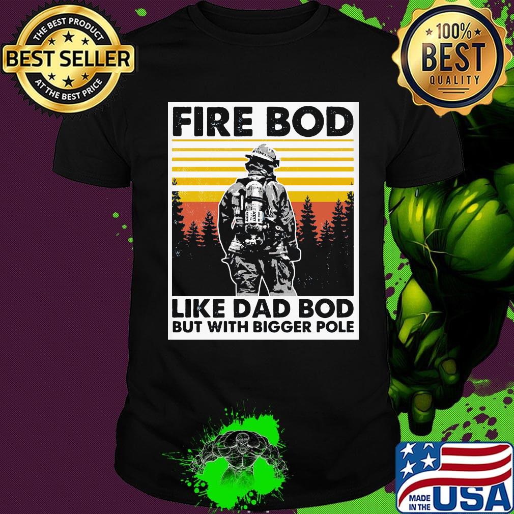Fire bod like dad bod but with bigger pole vintage retro shirt