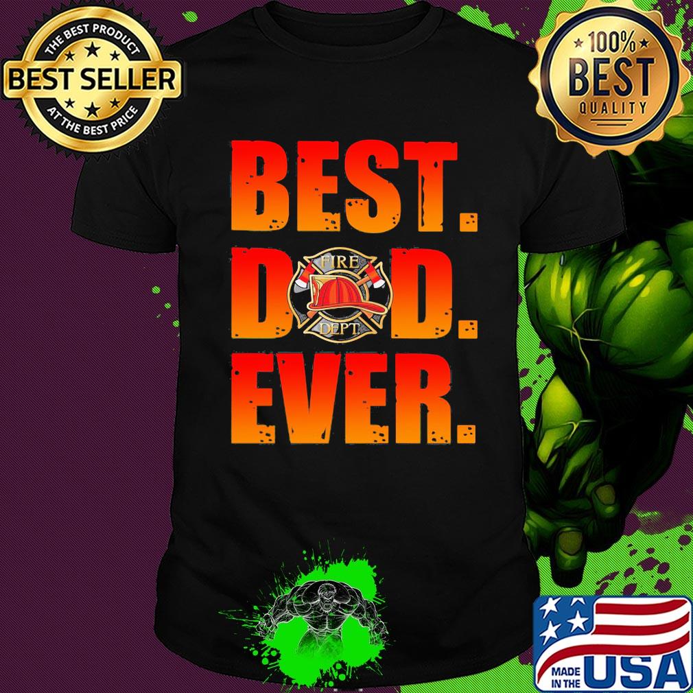 Fire department best dad ever happy father's day shirt