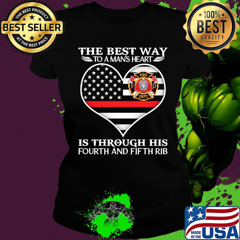Firefighter the best way to man's heart is through his fourth and fifth rib heart american flag independence day s Ladies tee Firefighter the best way to man's heart is through his fourth and fifth rib heart american flag independence day s Ladies tee