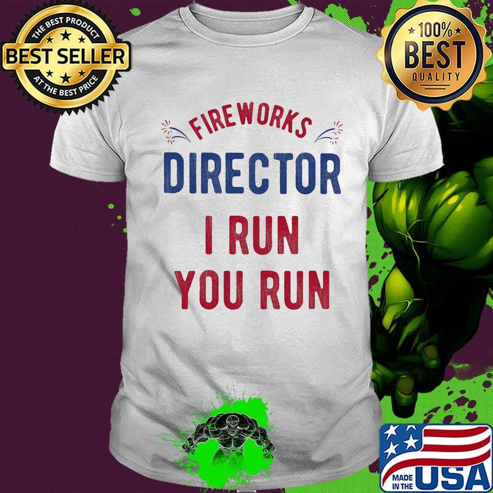 Firework director i run you run america 4th of july independence day shirt