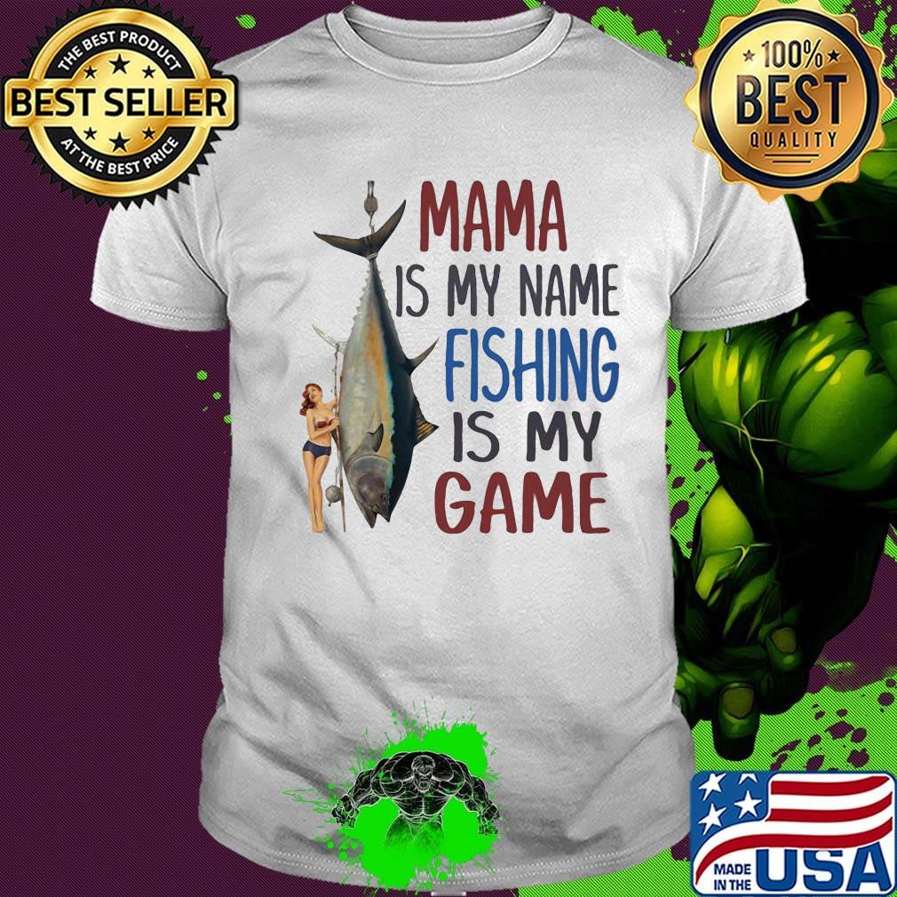 Fish mama is my name fishing is my game shirt