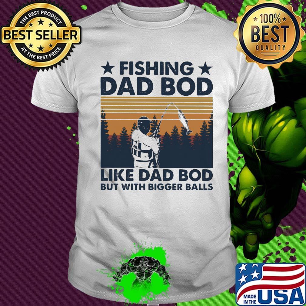 Fishing dad bod like d ad bid but with bogger balls vintage retro shirt