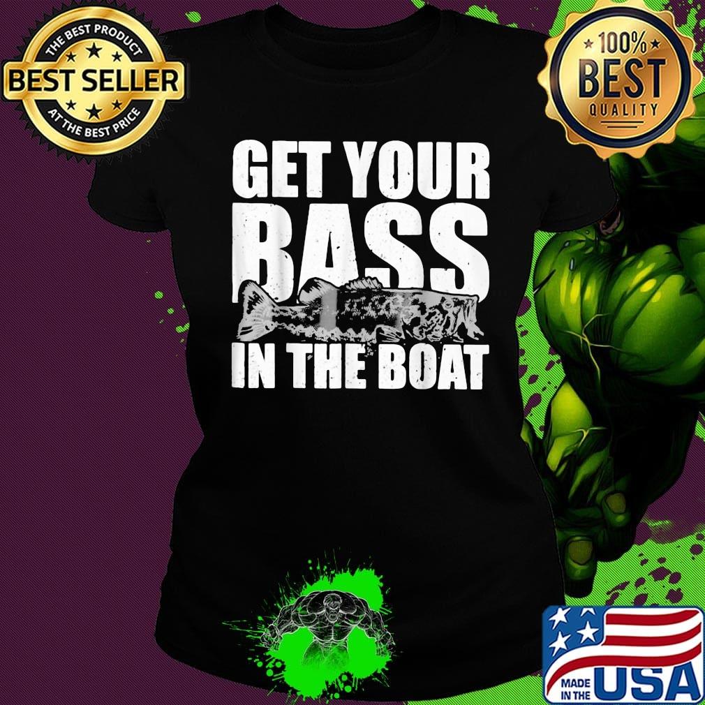 Fishing get your bass in the boat s Ladies tee Fishing get your bass in the boat s Ladies tee