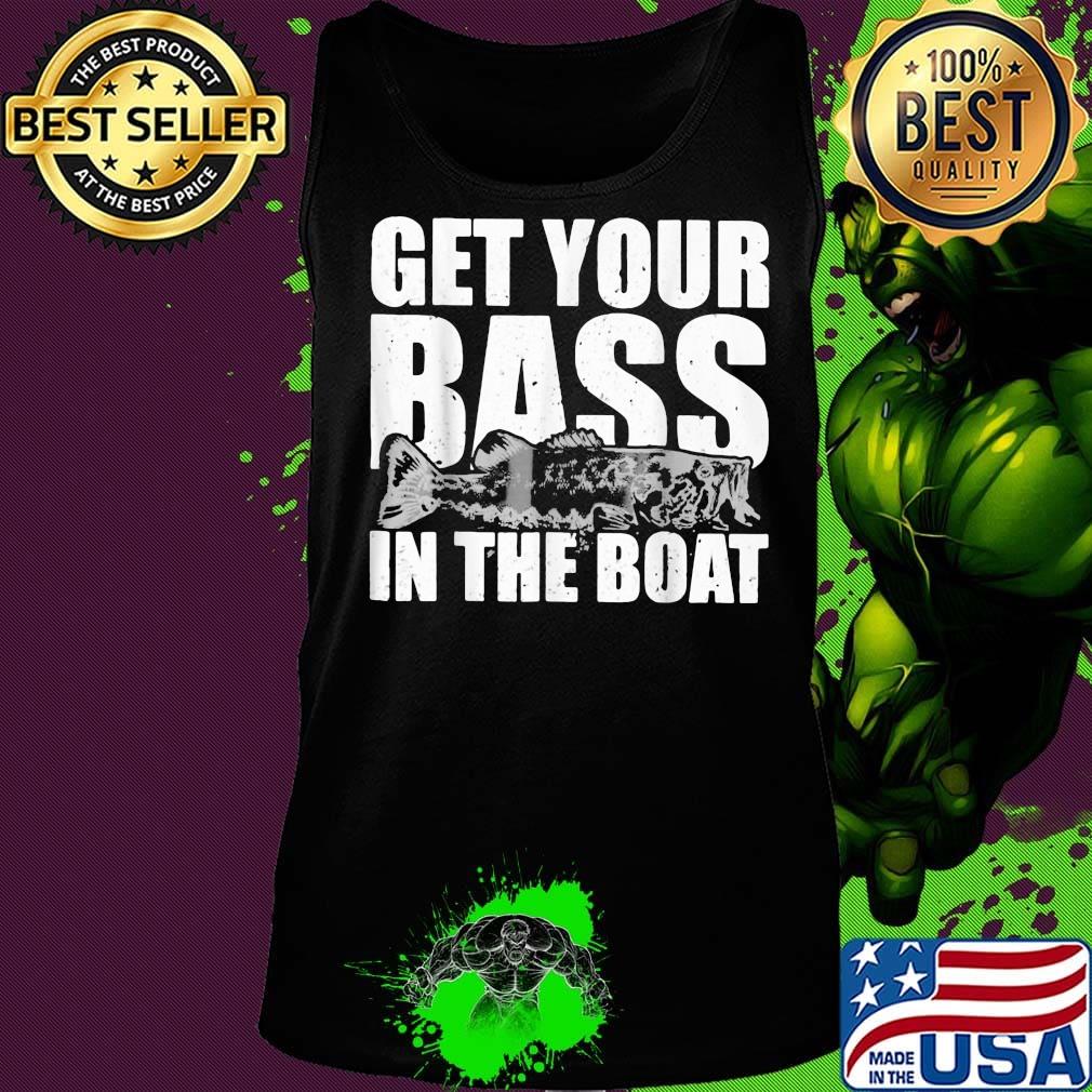 Fishing get your bass in the boat s Tank top Fishing get your bass in the boat s Tank top