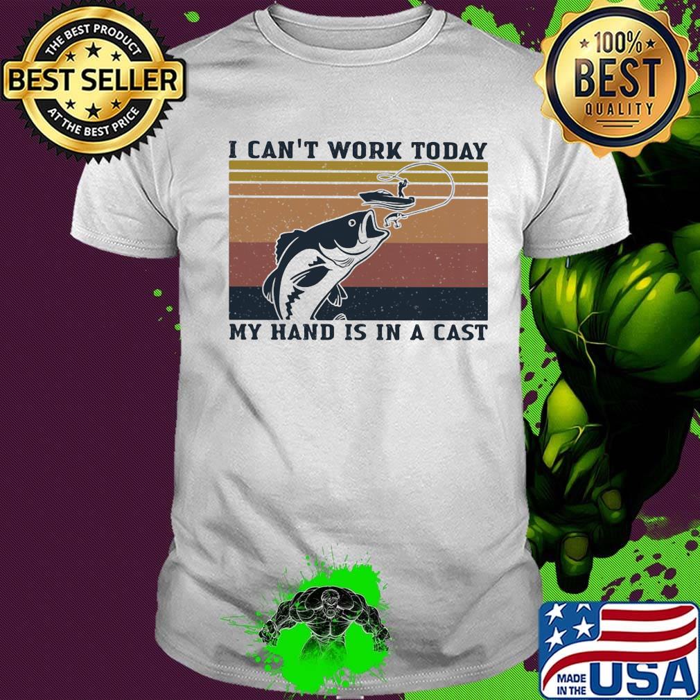 Fishing I can't work today my hand is in a cast vintage retro shirt