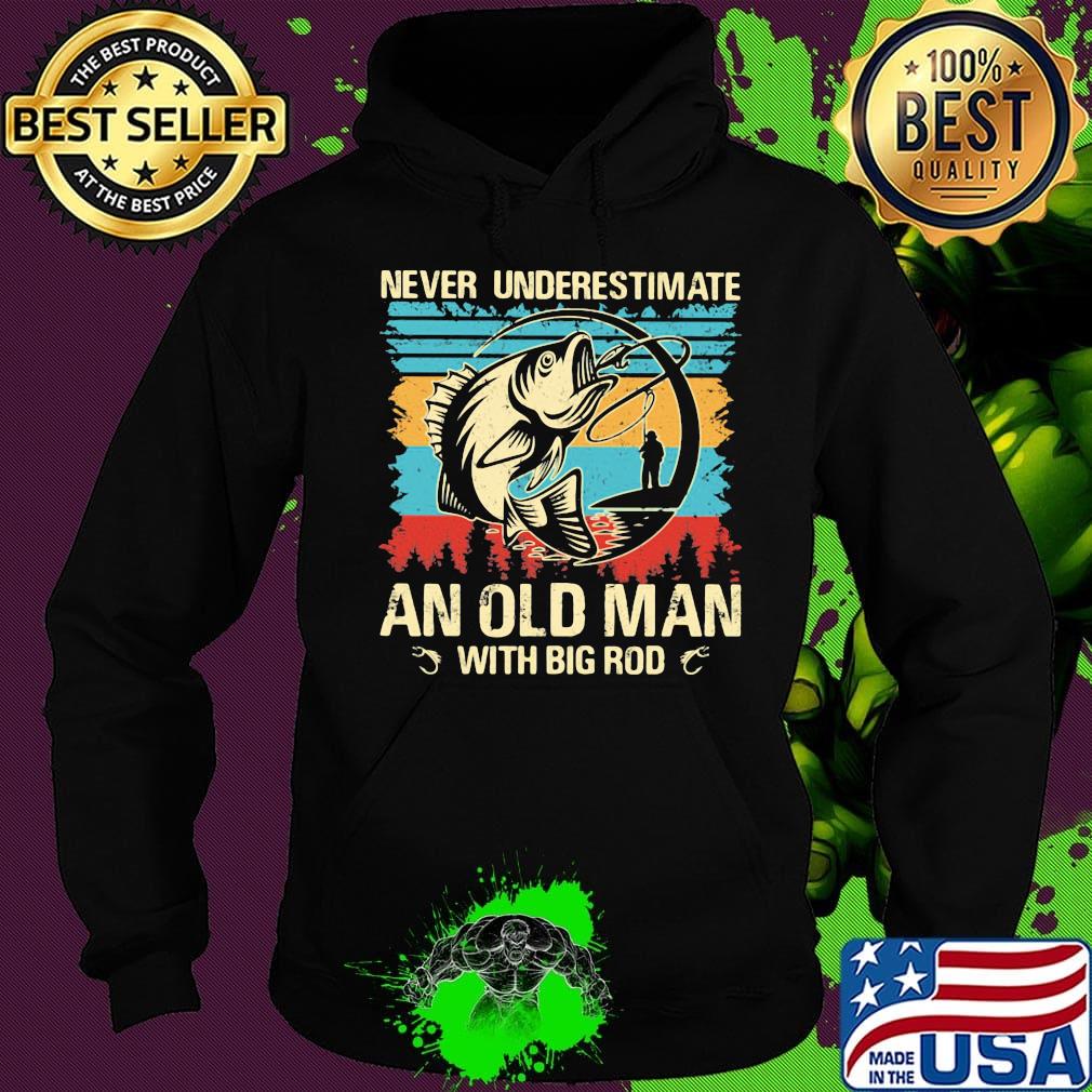 Fishing never underestimate an old man with big rod vintage retro s Hoodie Fishing never underestimate an old man with big rod vintage retro s Hoodie
