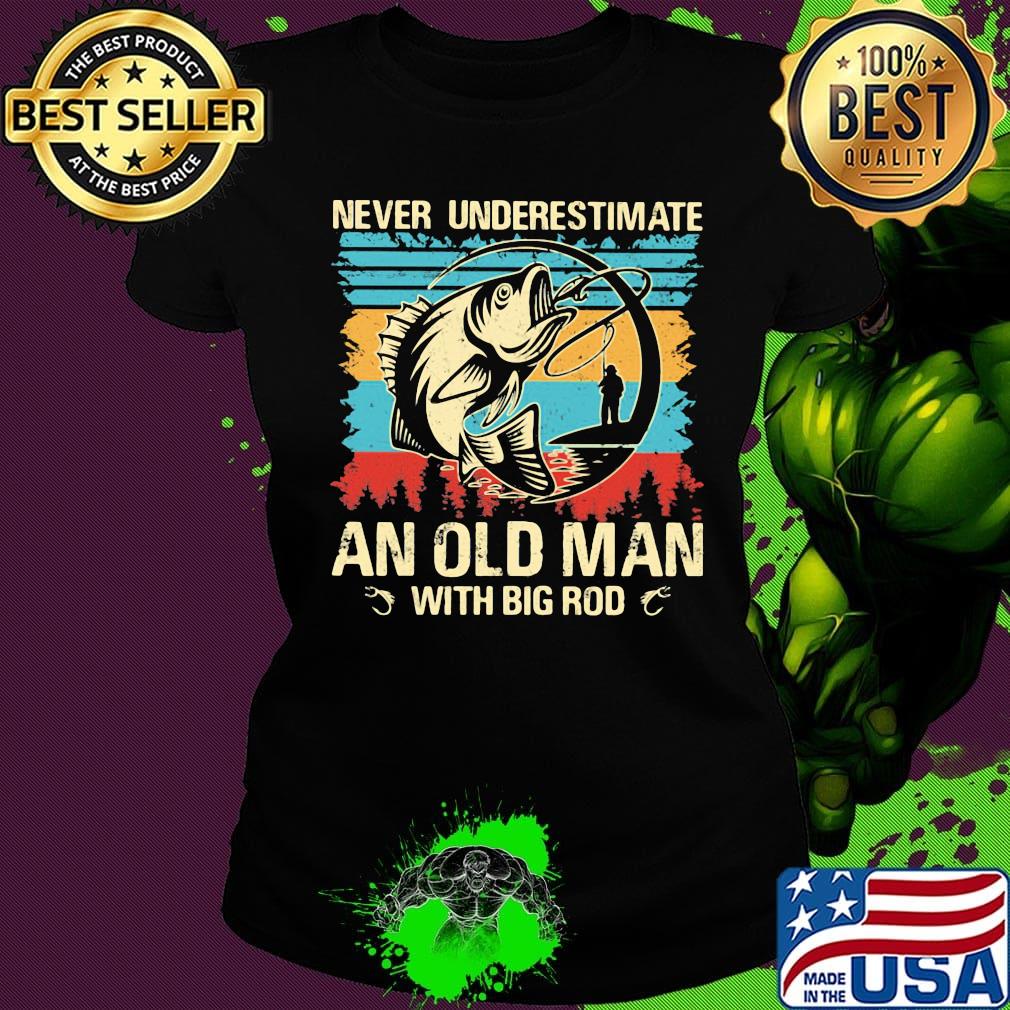 Fishing never underestimate an old man with big rod vintage retro s Ladies tee Fishing never underestimate an old man with big rod vintage retro s Ladies tee
