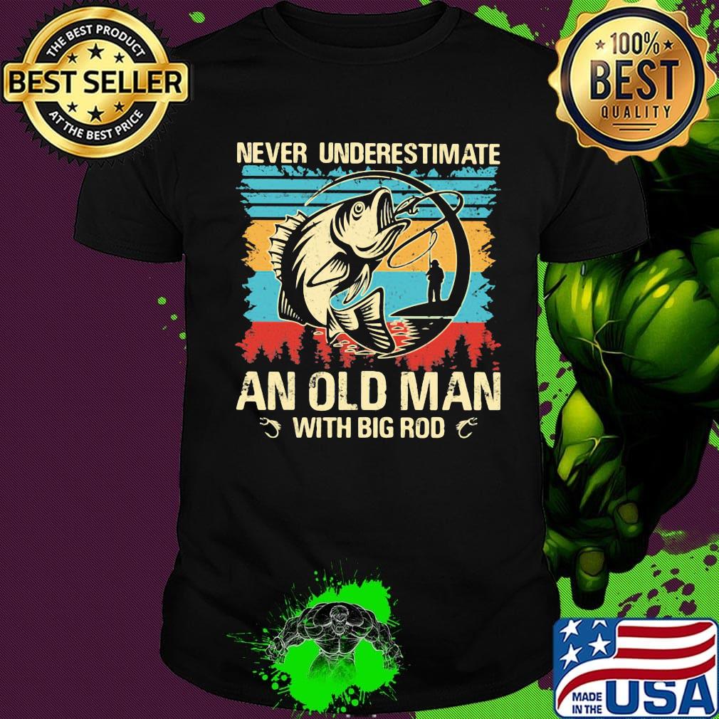 Fishing never underestimate an old man with big rod vintage retro shirt