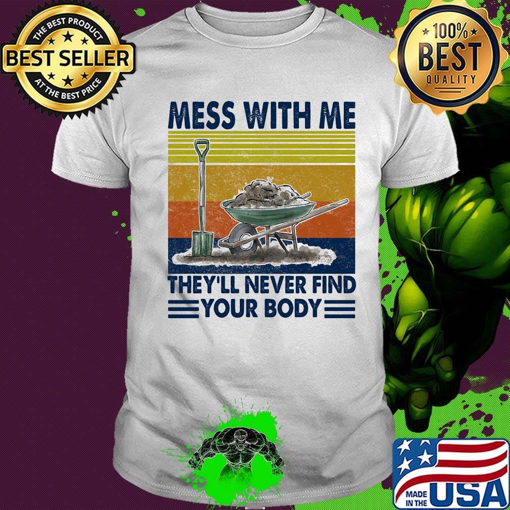 Garden mess with me they'll never find your body vintage retro shirt