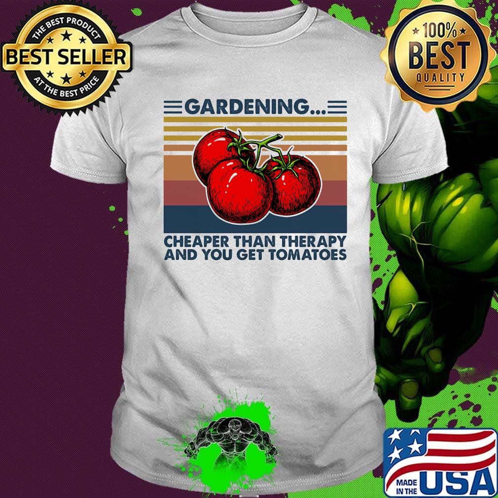 Gardening Cheaper Than Therapy And You Get Tomatoes Vintage Retro Shirt