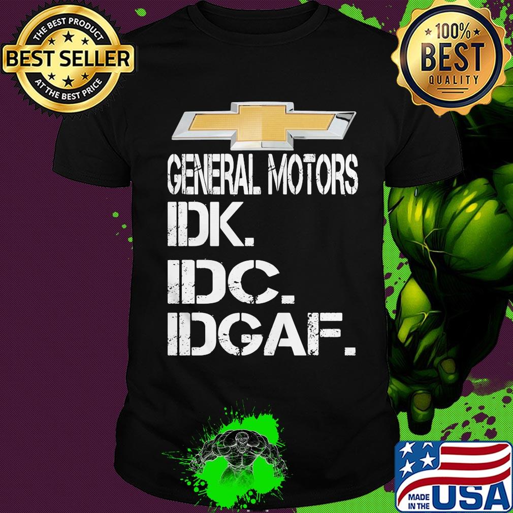 General motors idk idc idgaf shirt