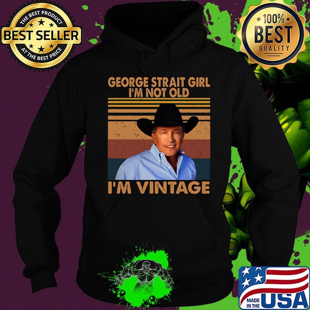 George strait girl i'm not old i'm vintage retro s Hoodie George strait girl i'm not old i'm vintage retro s Hoodie