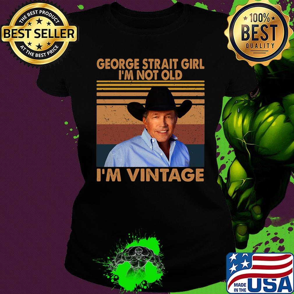 George strait girl i'm not old i'm vintage retro s Ladies tee George strait girl i'm not old i'm vintage retro s Ladies tee