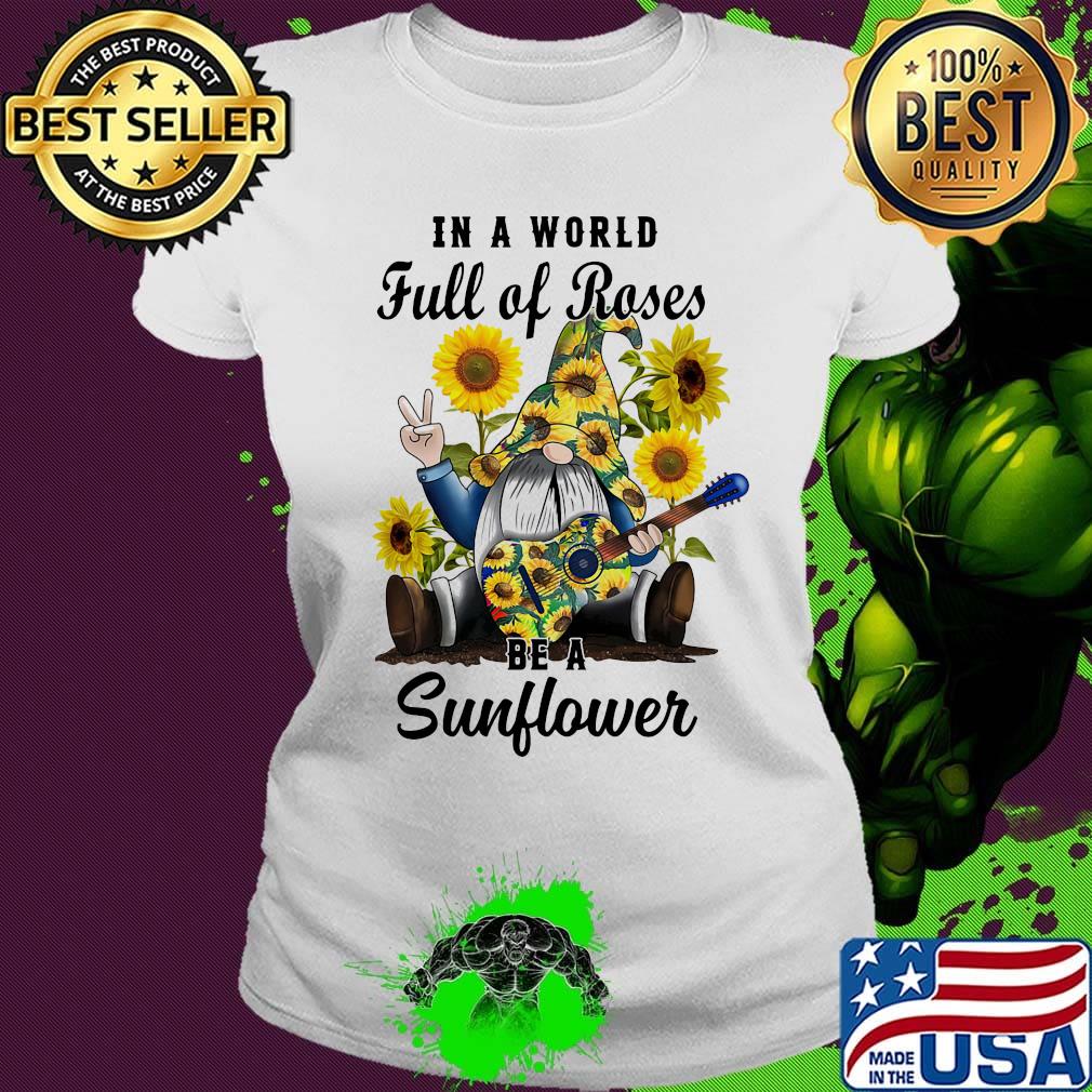 Gnomes in a world full of roses be a sunflower s Ladies tee Gnomes in a world full of roses be a sunflower s Ladies tee