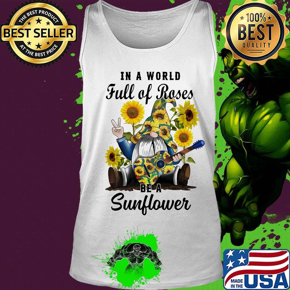 Gnomes in a world full of roses be a sunflower s Tank top Gnomes in a world full of roses be a sunflower s Tank top