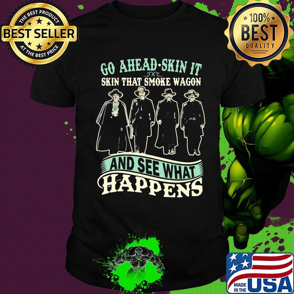 Go ahead skin it skin that smoke wagon and see what happens movie shirt
