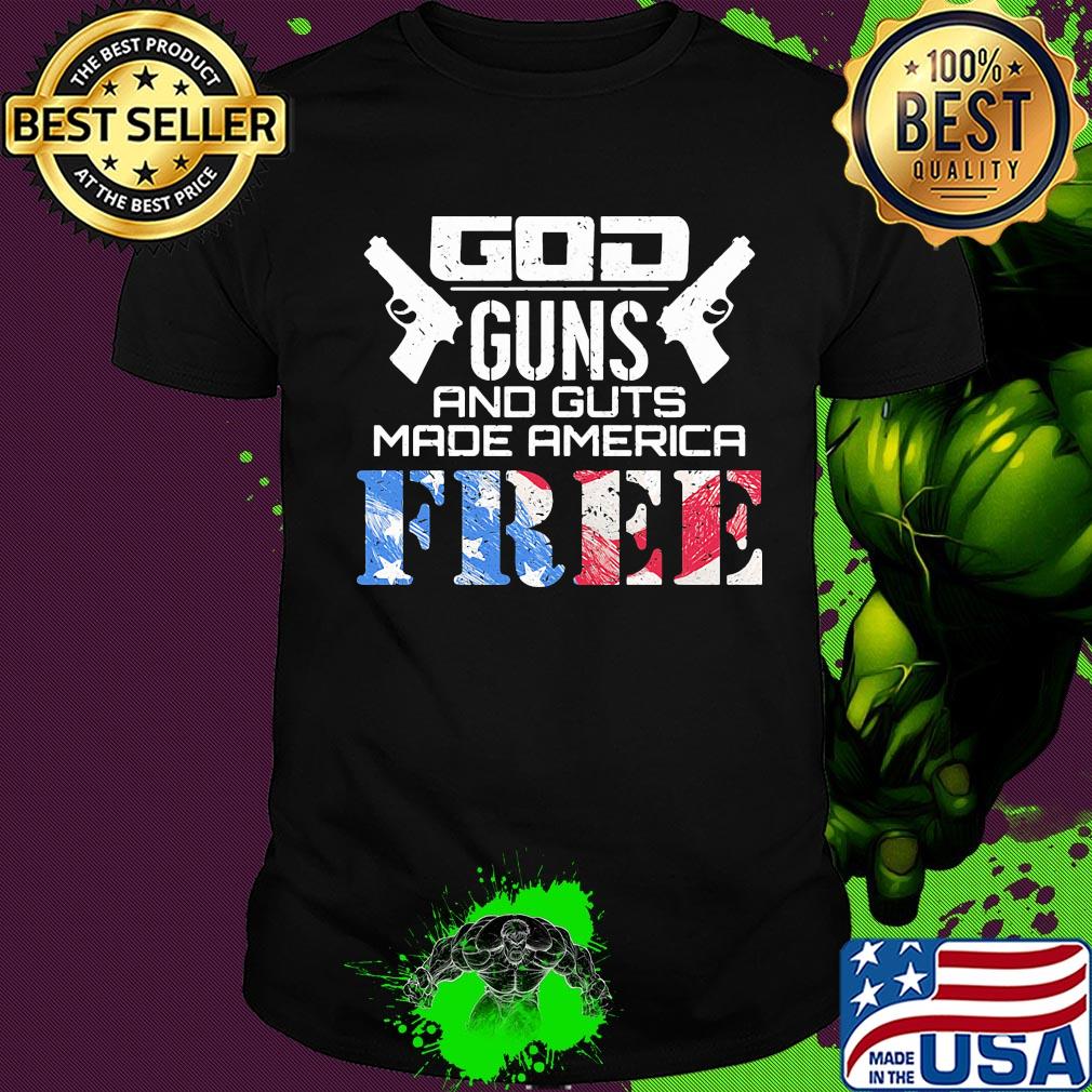 God guns and guts made america free American flag veteran Independence day shirt