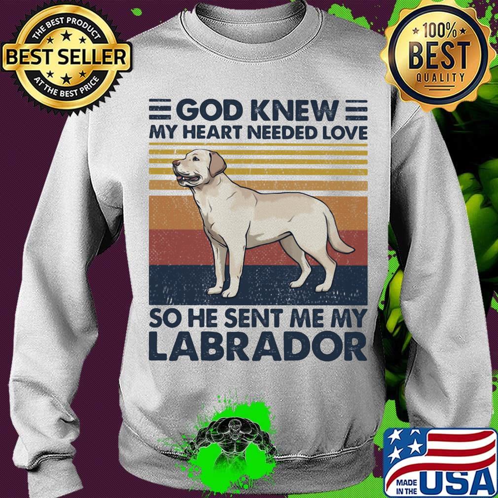 God Knew My Heart Needed Love So He Sent Me My Labrador Dog Vintage Retro Shirt Sweater God Knew My Heart Needed Love So He Sent Me My Labrador Dog Vintage Retro Shirt Sweater