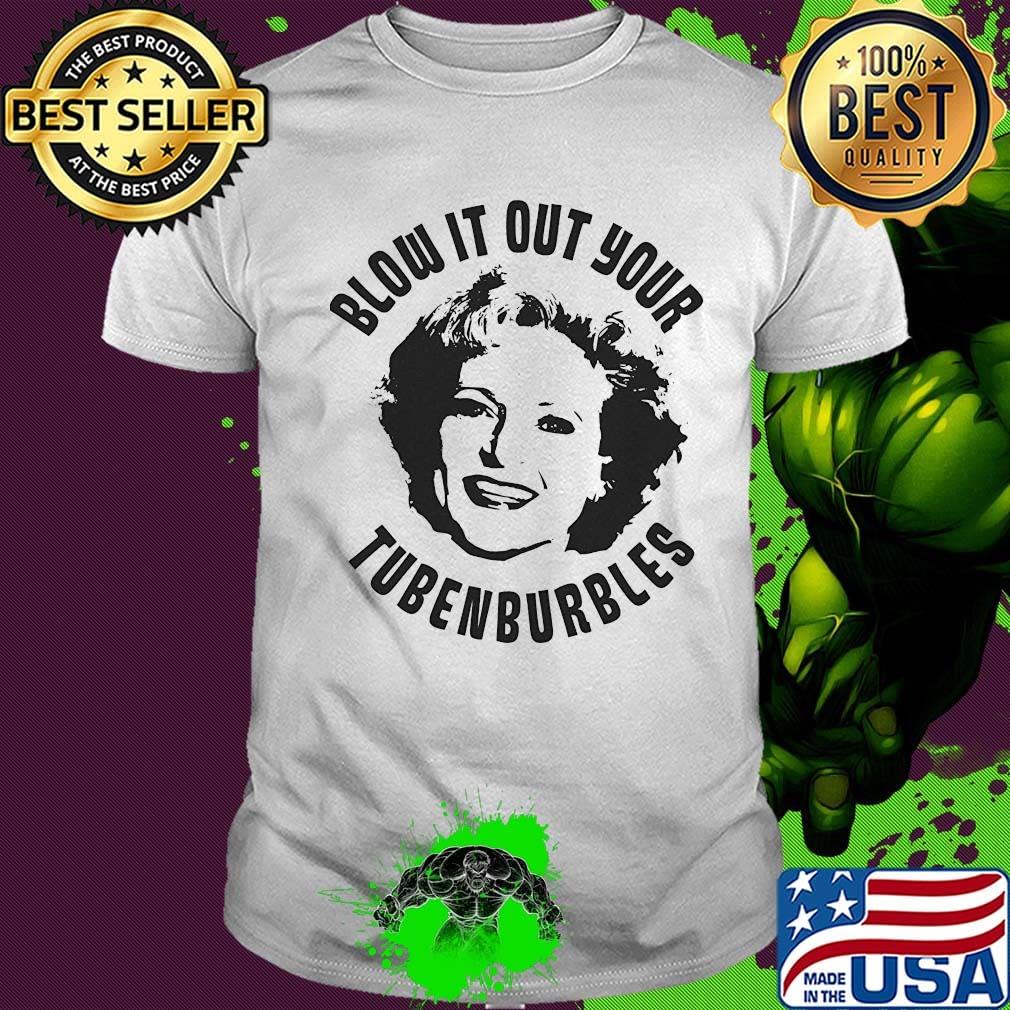 Golden Girls Blow it out your Tubenburbles Shirt