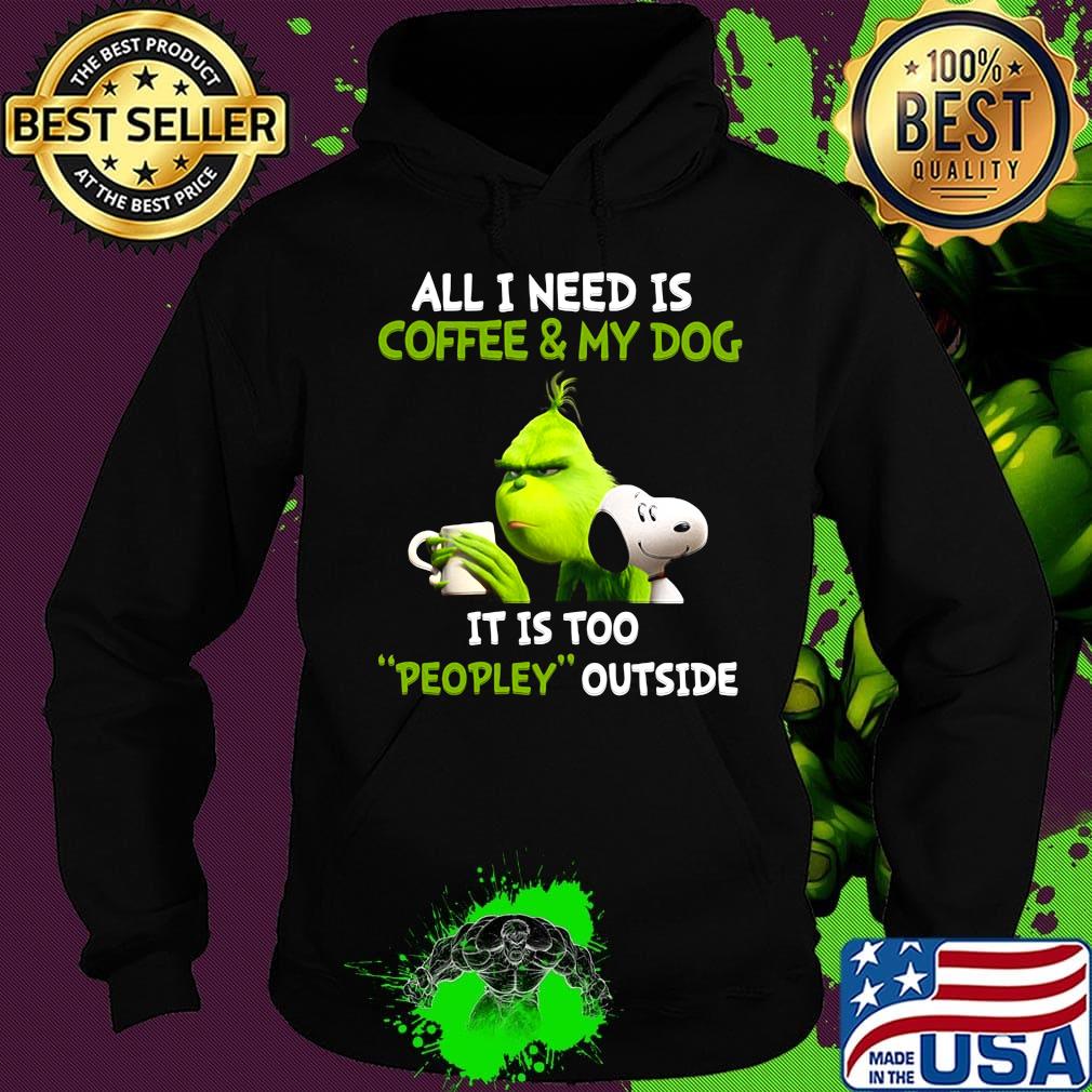 Grinch and snoopy all i need is coffee and my dog its is too people outside s Hoodie Grinch and snoopy all i need is coffee and my dog its is too people outside s Hoodie