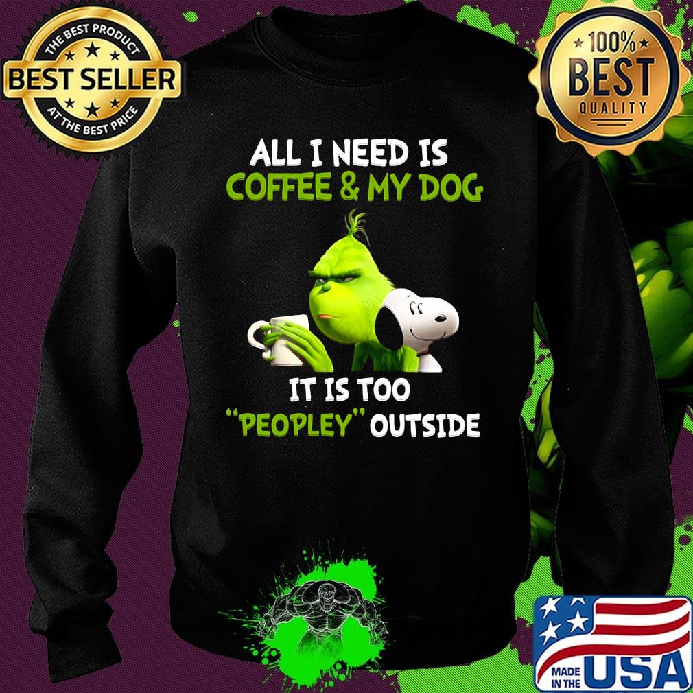 Grinch and snoopy all i need is coffee and my dog its is too people outside s Sweater Grinch and snoopy all i need is coffee and my dog its is too people outside s Sweater