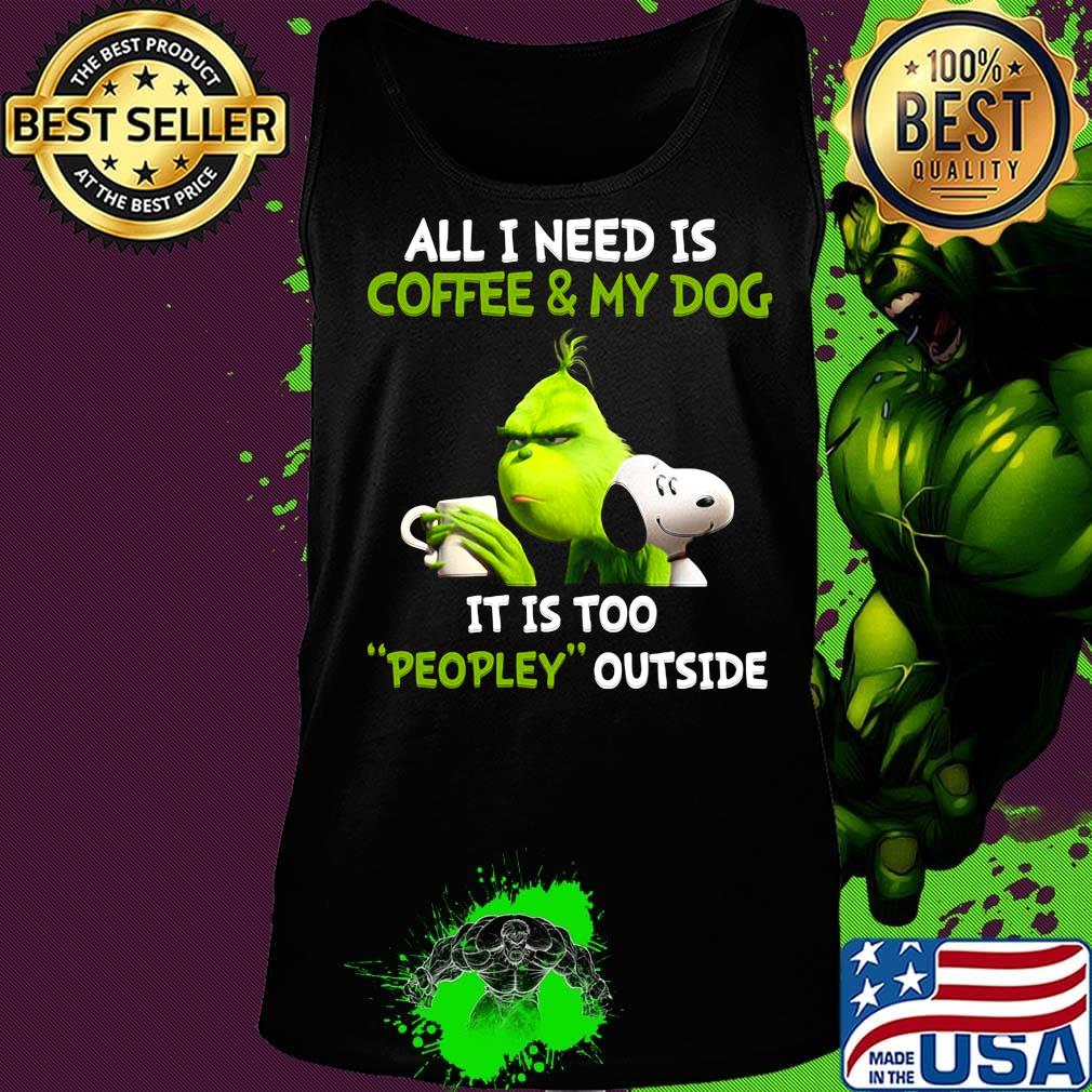 Grinch and snoopy all i need is coffee and my dog its is too people outside s Tank top Grinch and snoopy all i need is coffee and my dog its is too people outside s Tank top