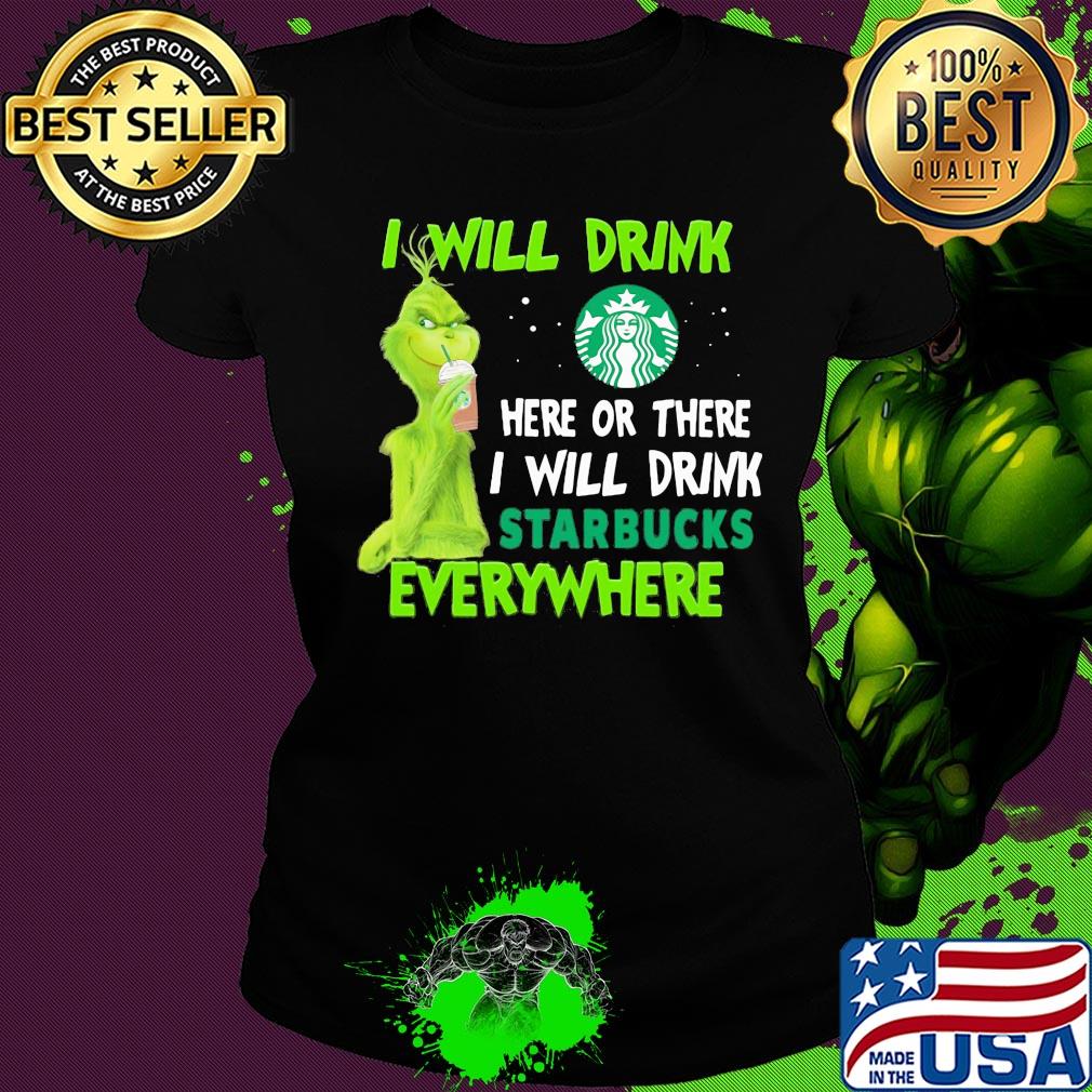 Grinch I will drink here or there I will drink starbucks everywhere s Ladies tee Grinch I will drink here or there I will drink starbucks everywhere s Ladies tee
